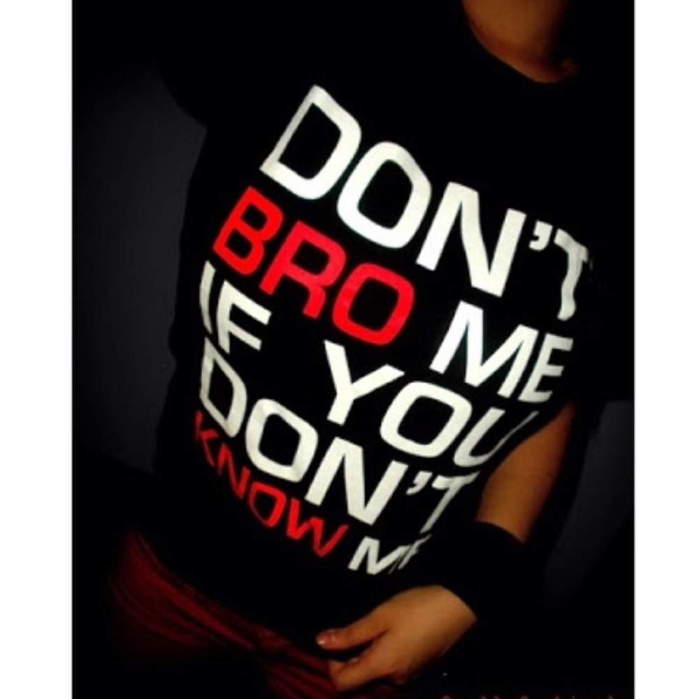 DONT BRO ME IF YOU DONT KNOW ME